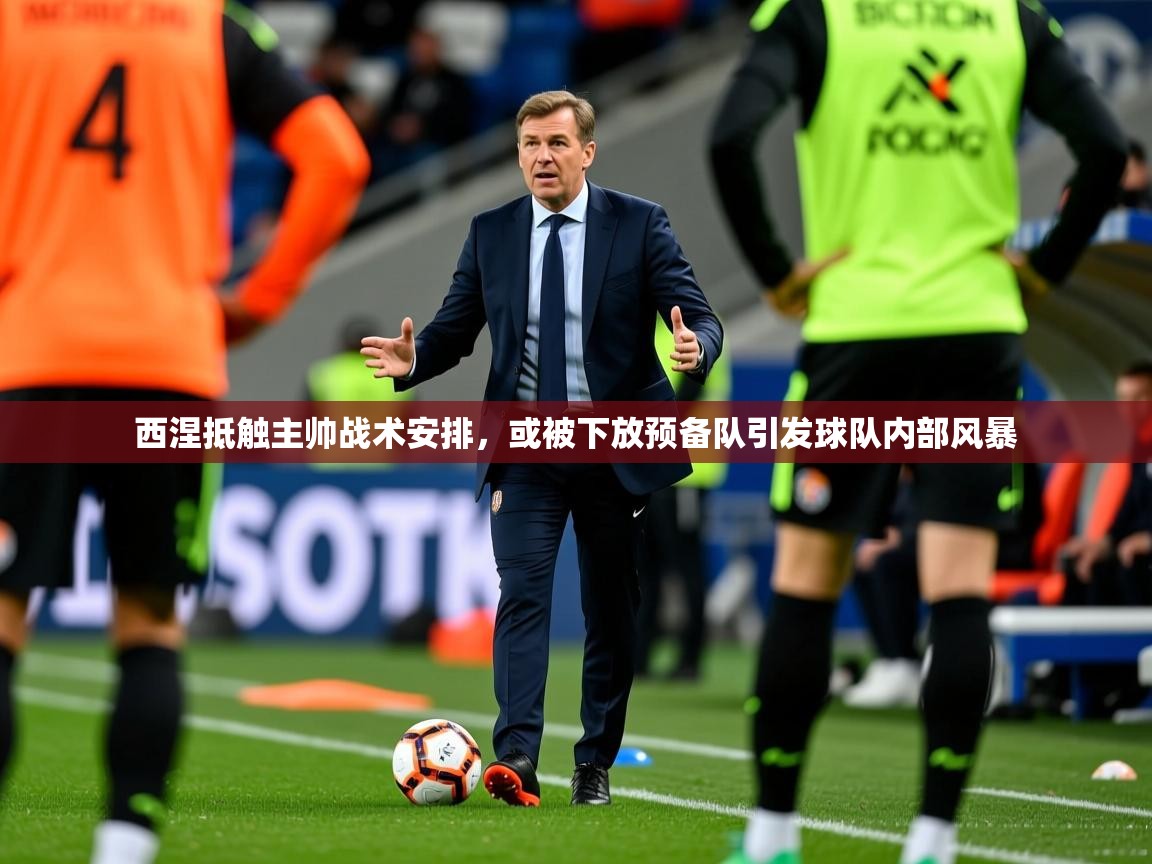 西涅抵触主帅战术安排，或被下放预备队引发球队内部风暴