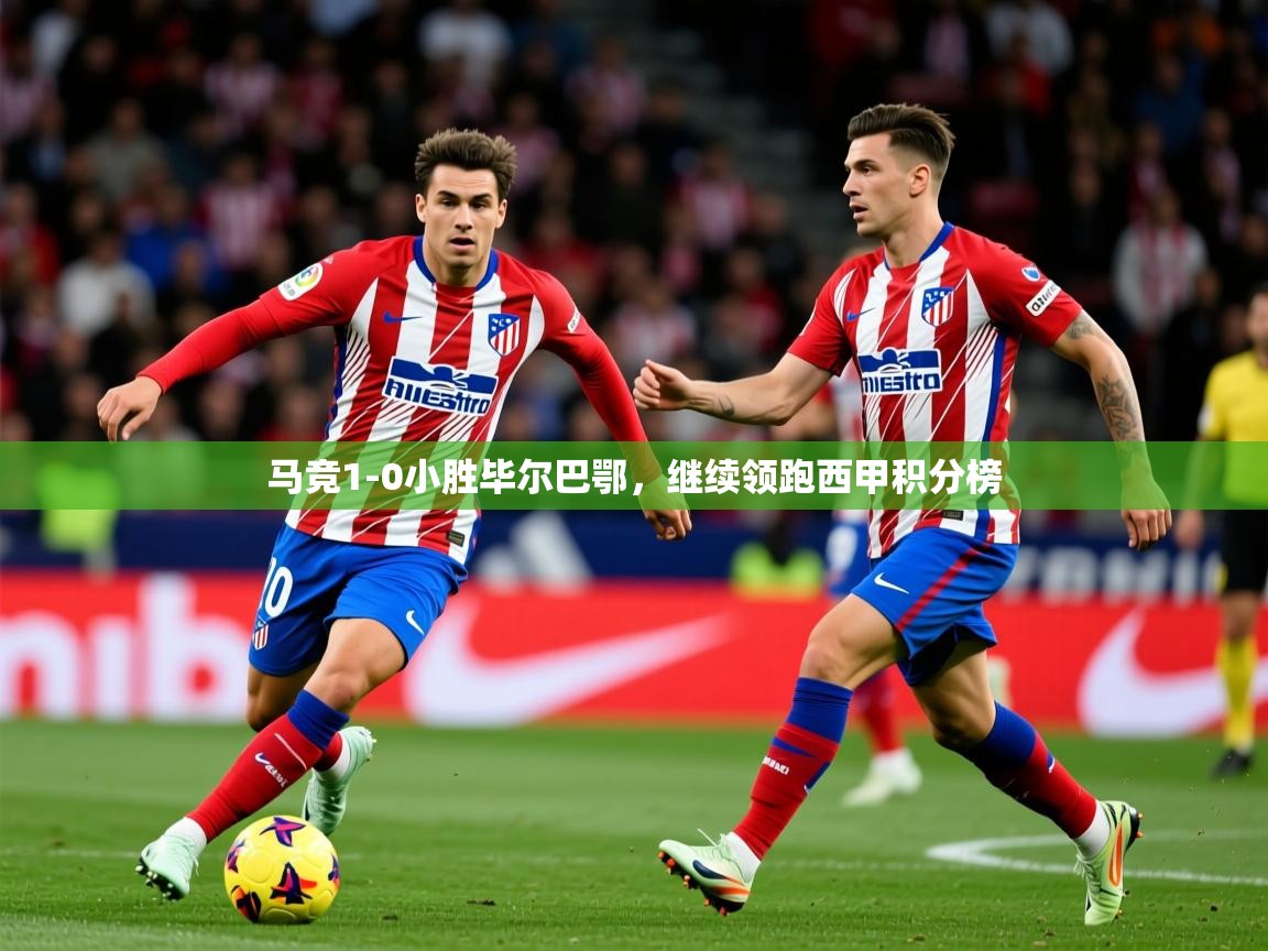 马竞1-0小胜毕尔巴鄂，继续领跑西甲积分榜