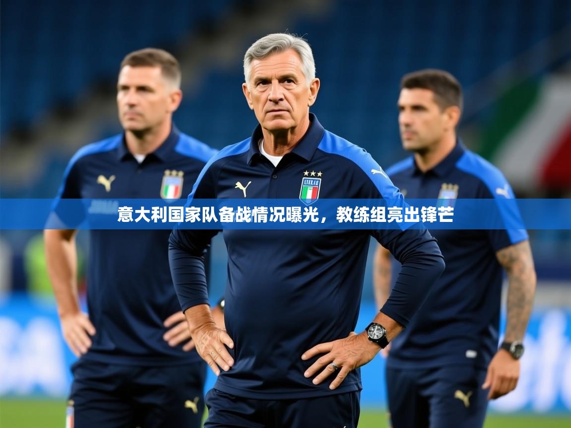 意大利国家队备战情况曝光，教练组亮出锋芒