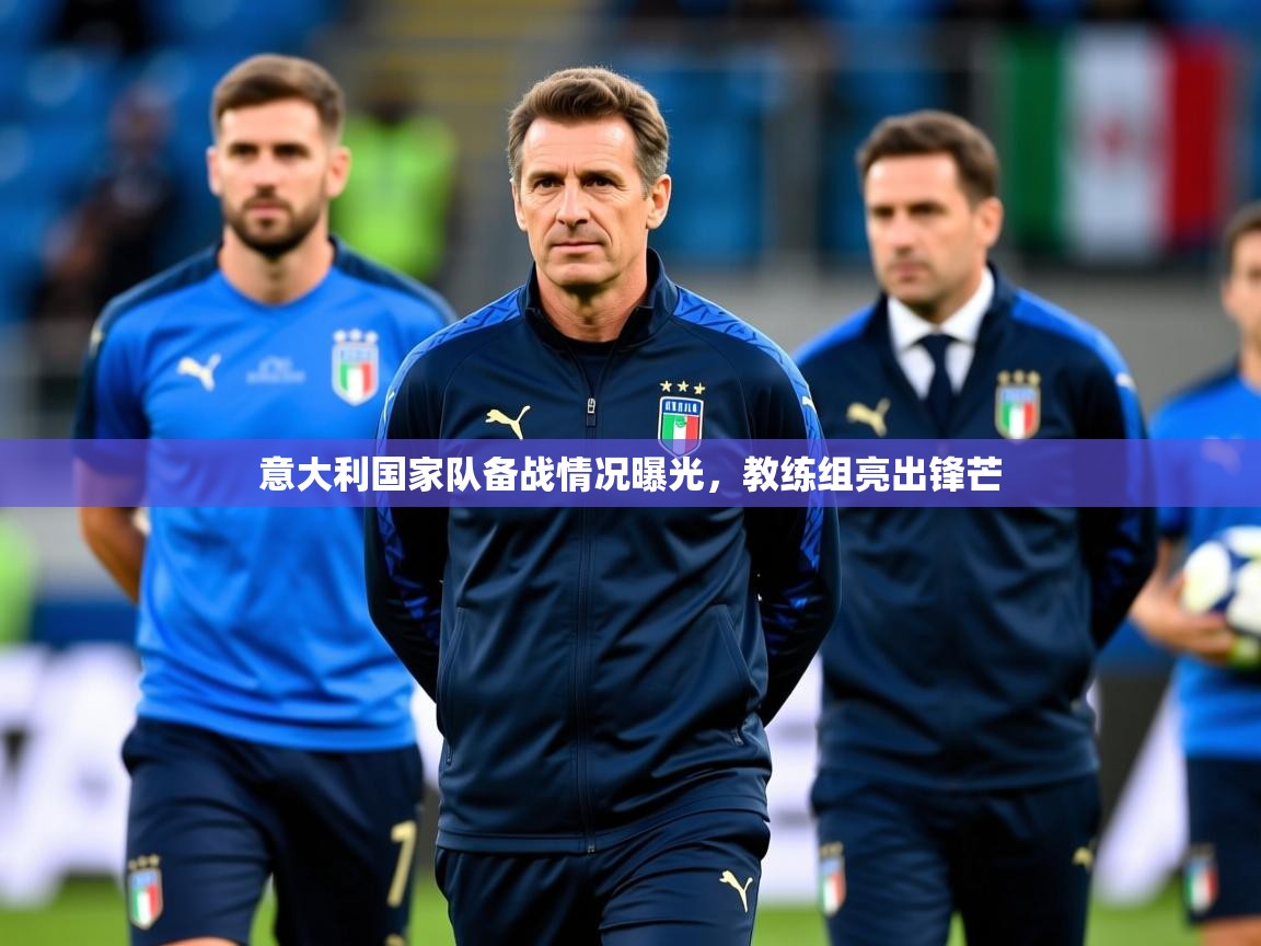 意大利国家队备战情况曝光，教练组亮出锋芒