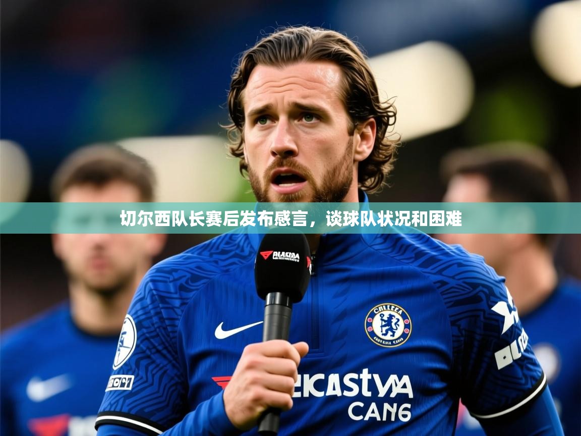 切尔西队长赛后发布感言,谈球队状况和困难 切尔西队长赛后发布感言,谈球队状况和困难