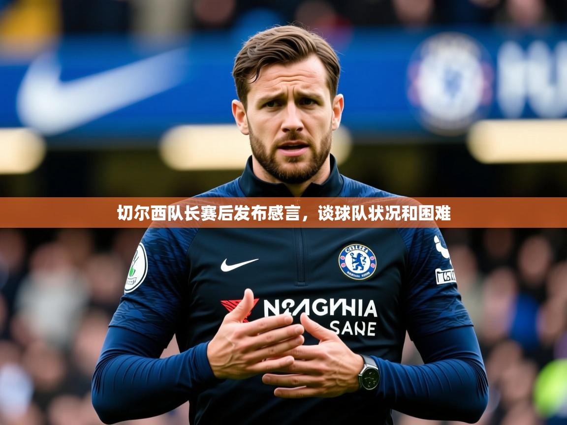切尔西队长赛后发布感言,谈球队状况和困难 切尔西队长赛后发布感言,谈球队状况和困难