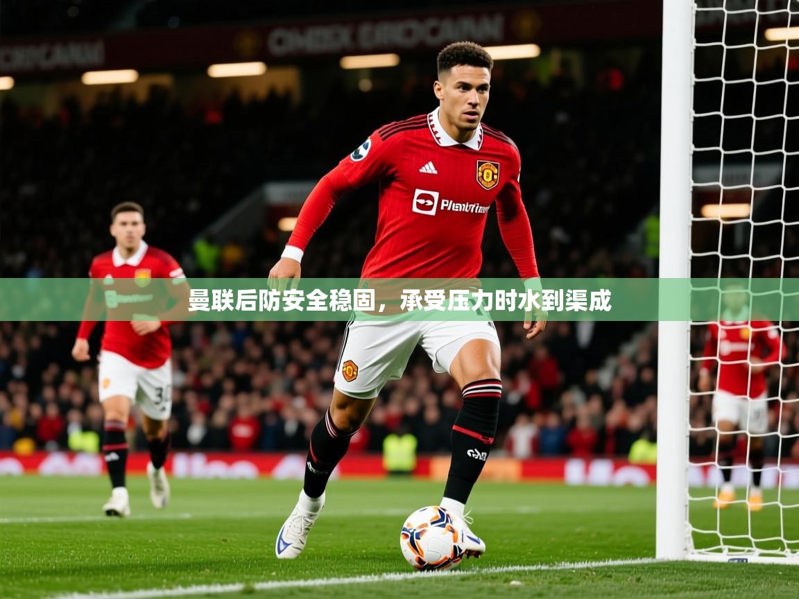 曼联后防安全稳固，承受压力时水到渠成
