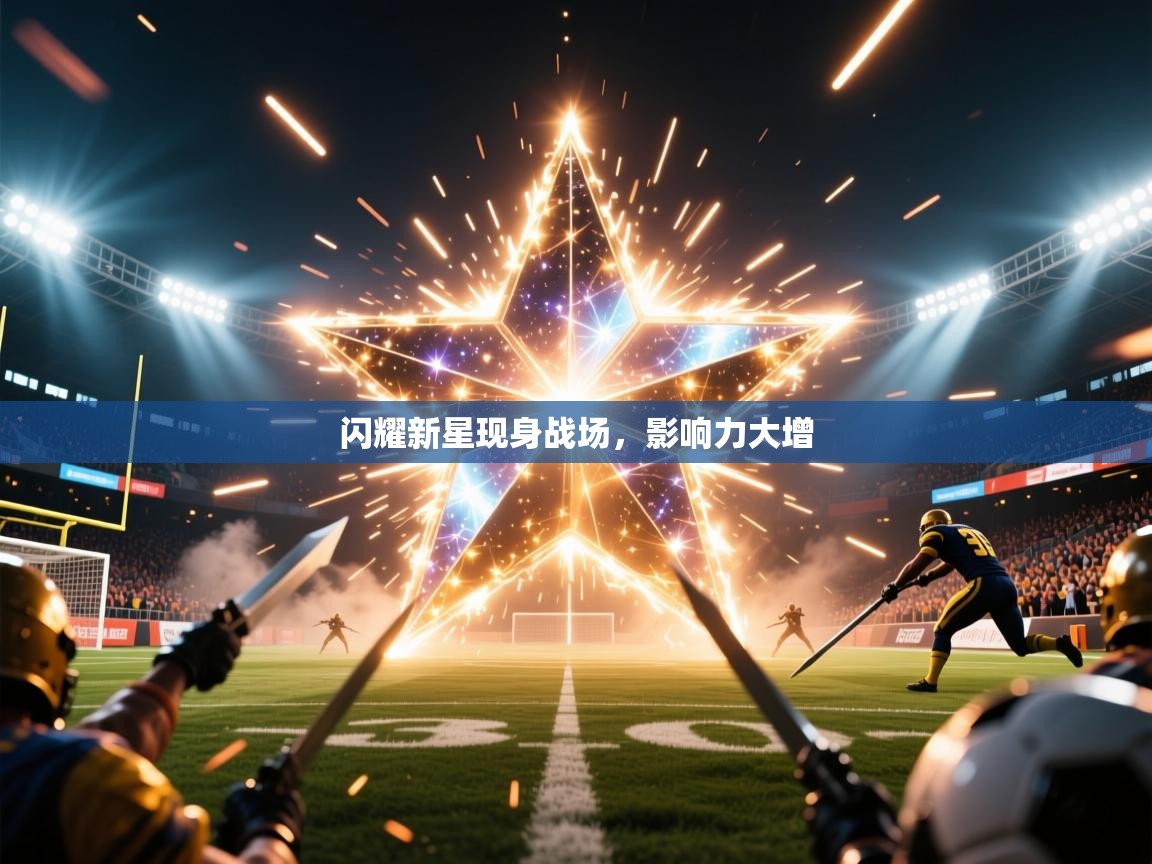 闪耀新星现身战场,影响力大增 闪耀新星现身战场,影响力大增