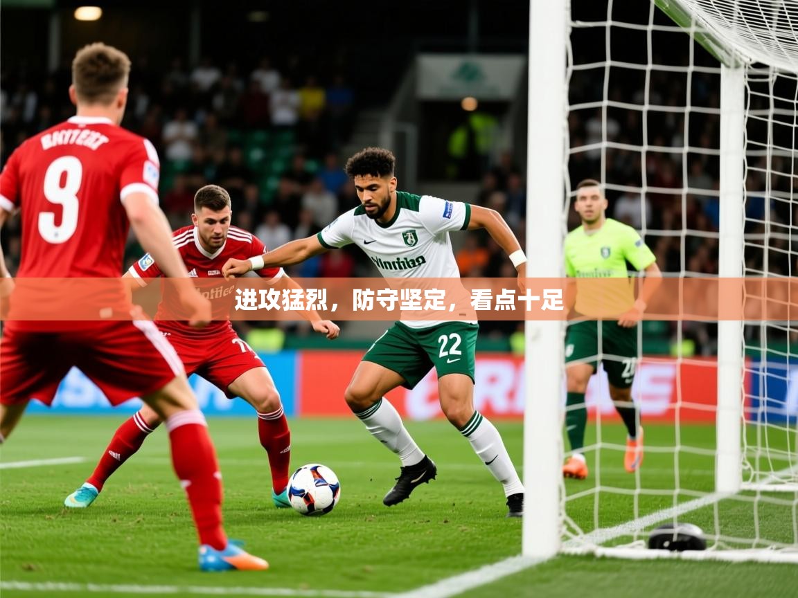 进攻猛烈,防守坚定,看点十足 进攻猛烈,防守坚定,看点十足