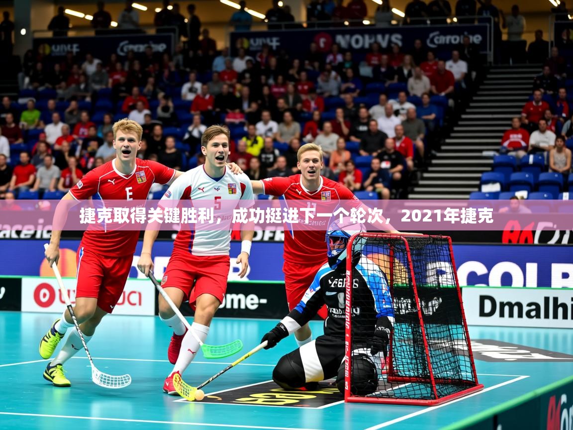 捷克取得关键胜利,成功挺进下一个轮次,2021年捷克 捷克取得关键胜利,成功挺进下一个轮次,2021年捷克
