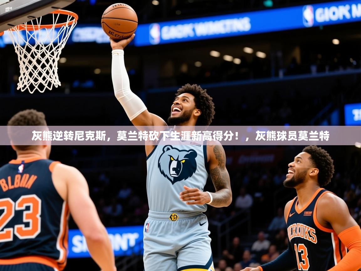 灰熊逆转尼克斯,莫兰特砍下生涯新高得分!,灰熊球员莫兰特 灰熊逆转尼克斯,莫兰特砍下生涯新高得分!,灰熊球员莫兰特