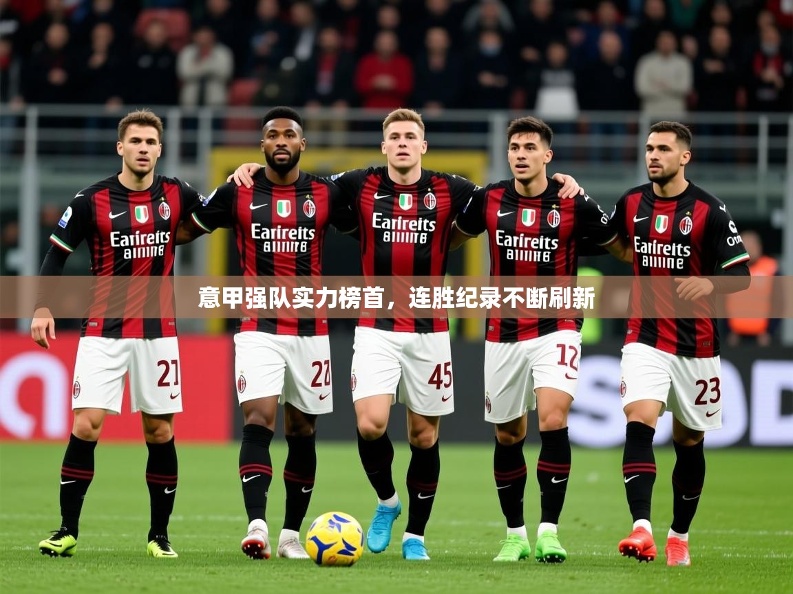 意甲强队实力榜首,连胜纪录不断刷新 意甲强队实力榜首,连胜纪录不断刷新