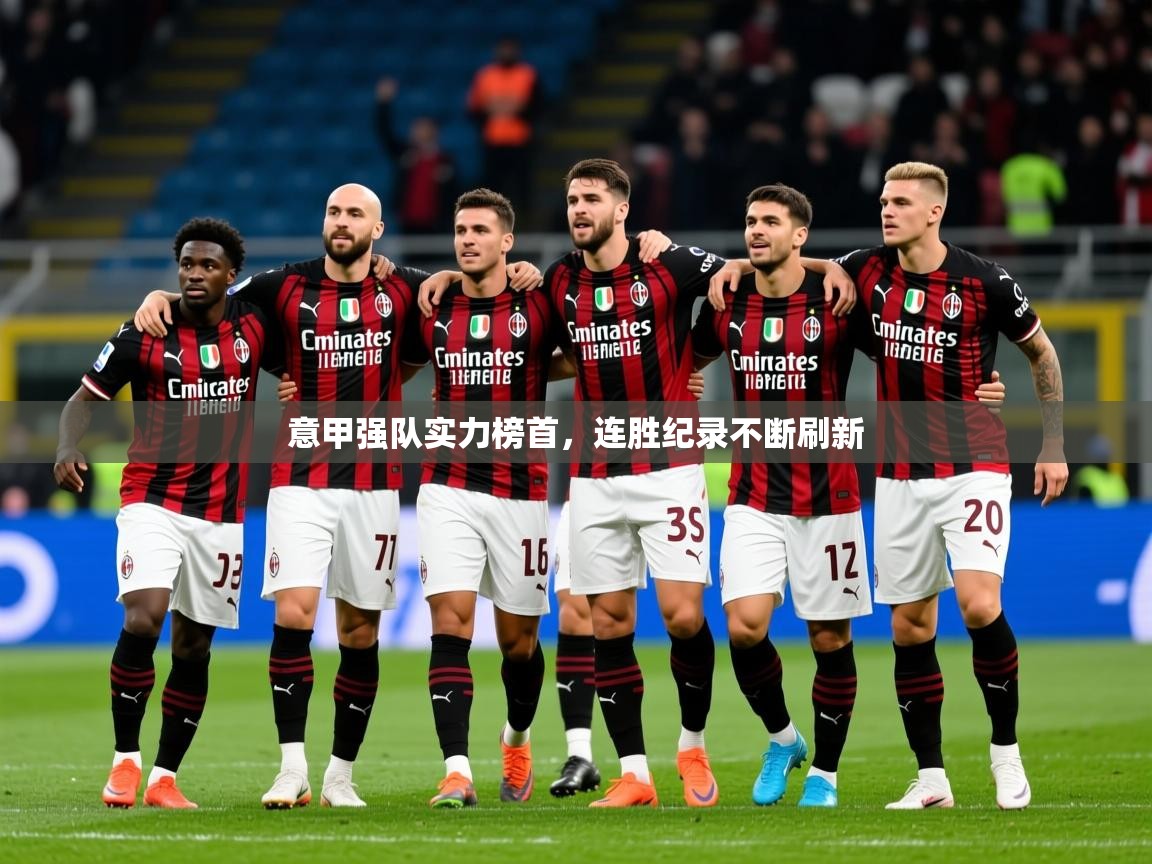 意甲强队实力榜首,连胜纪录不断刷新 意甲强队实力榜首,连胜纪录不断刷新