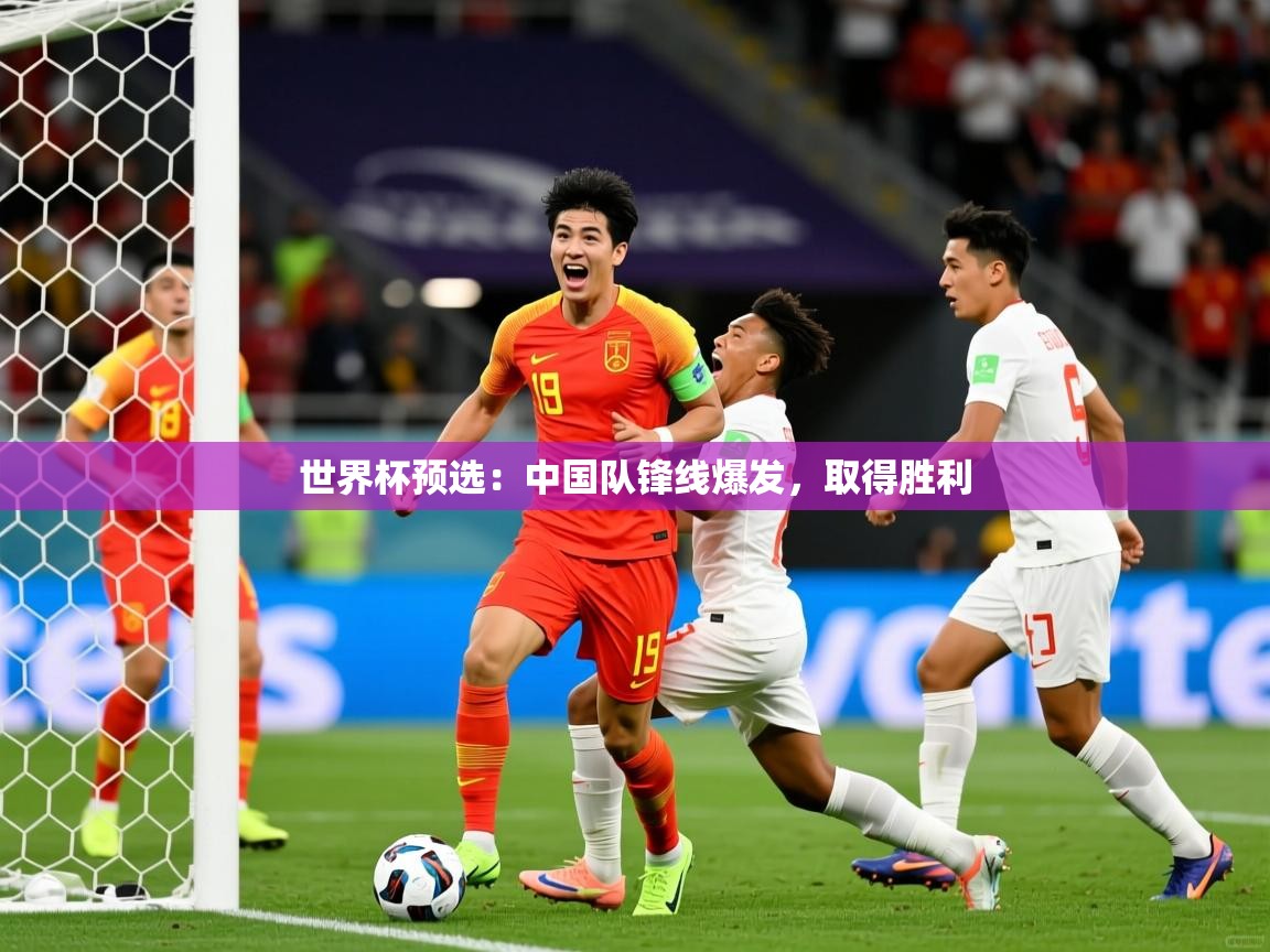 世界杯预选：中国队锋线爆发，取得胜利