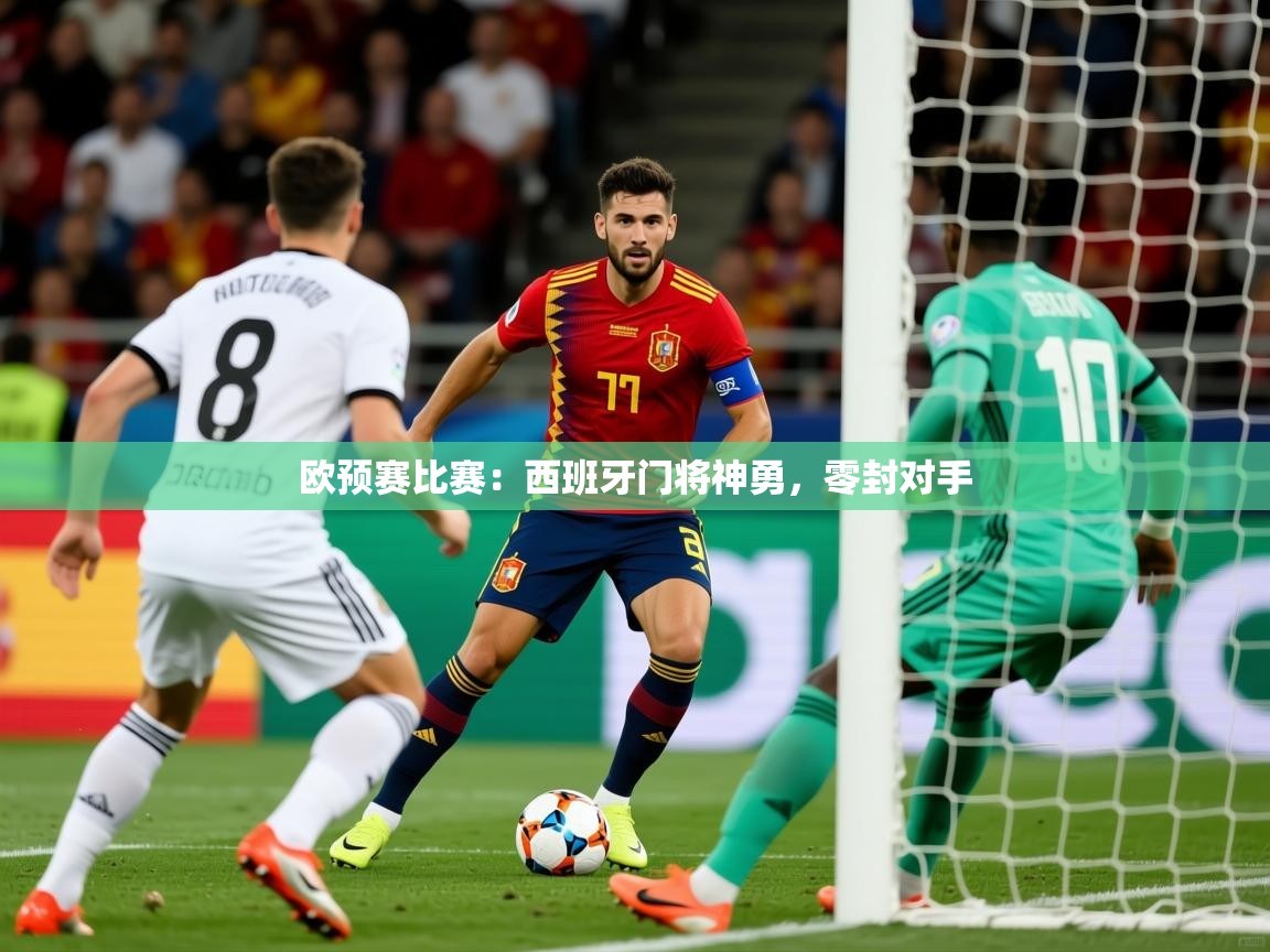 欧预赛比赛:西班牙门将神勇,零封对手 欧预赛比赛:西班牙门将神勇,零封对手
