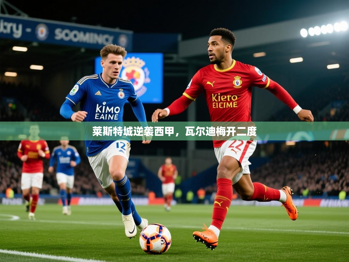 莱斯特城逆袭西甲，瓦尔迪梅开二度