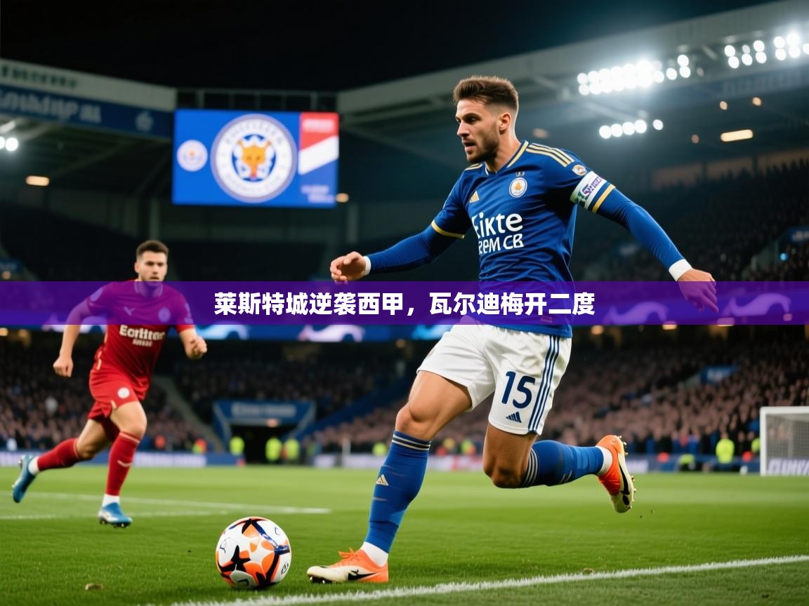 莱斯特城逆袭西甲，瓦尔迪梅开二度