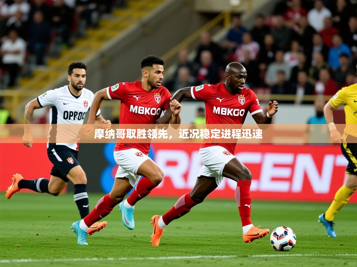 摩纳哥取胜领先，近况稳定进程迅速