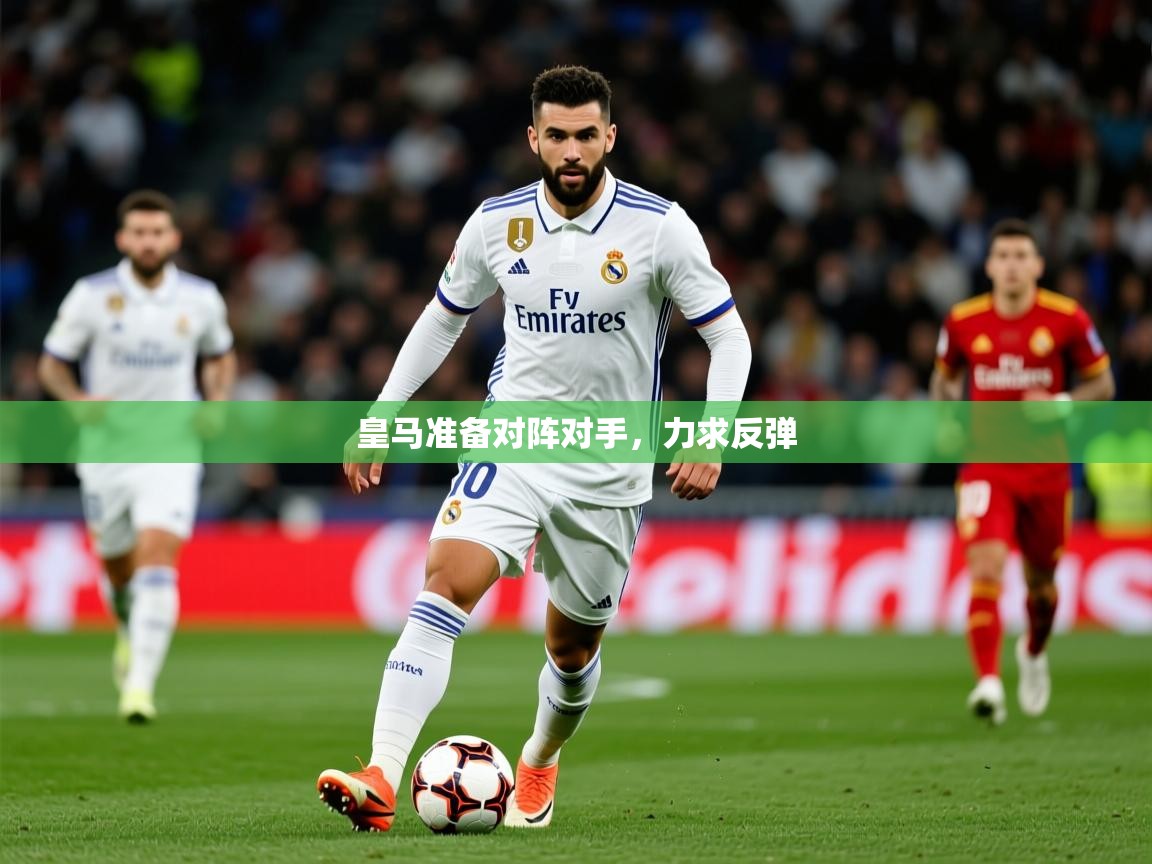 皇马准备对阵对手，力求反弹