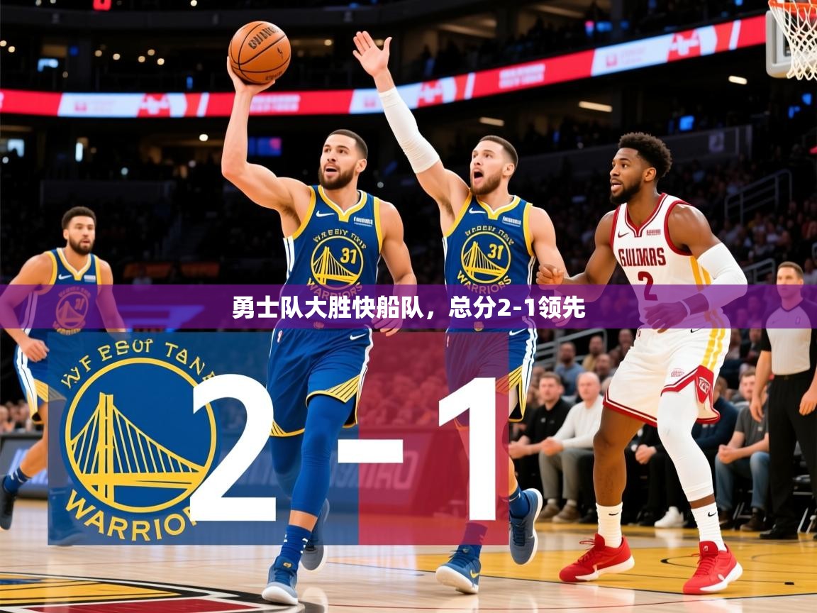 勇士队大胜快船队,总分2-1领先 勇士队大胜快船队,总分2-1领先