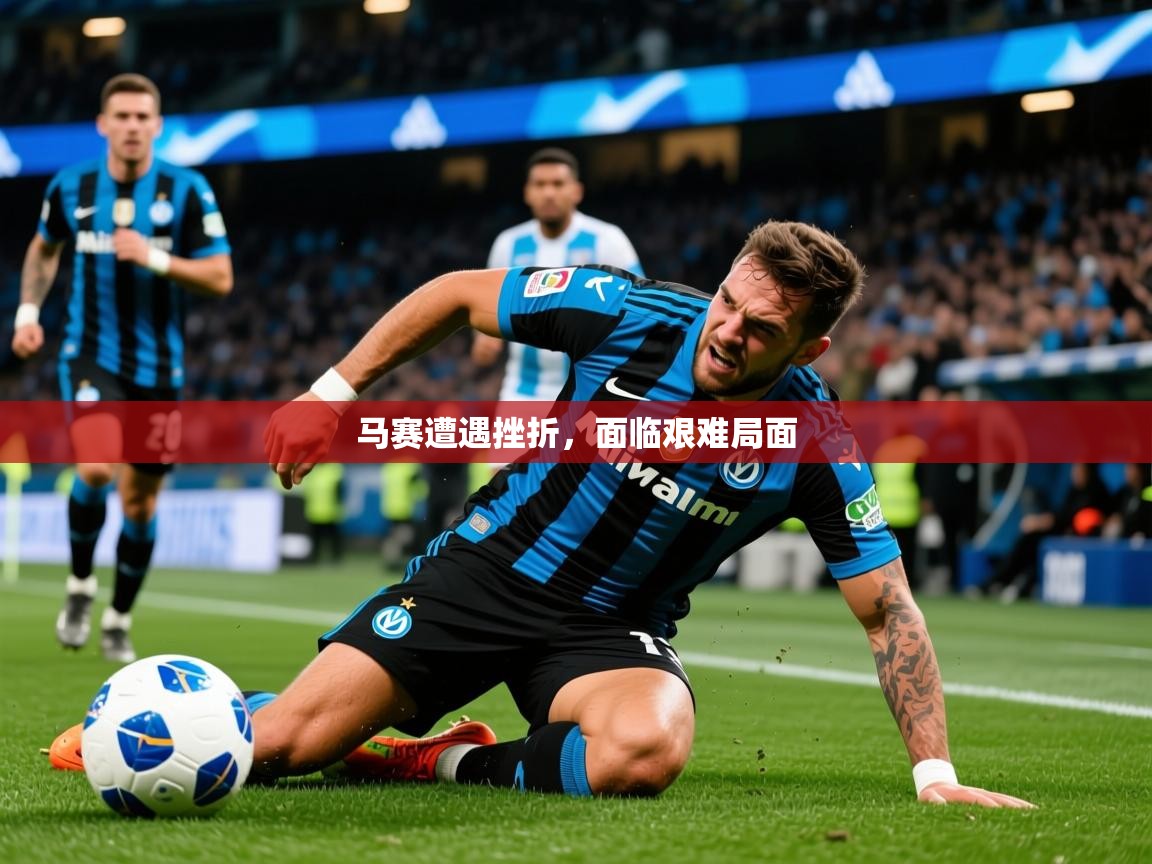 马赛遭遇挫折，面临艰难局面