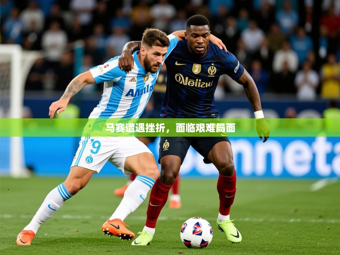 马赛遭遇挫折，面临艰难局面