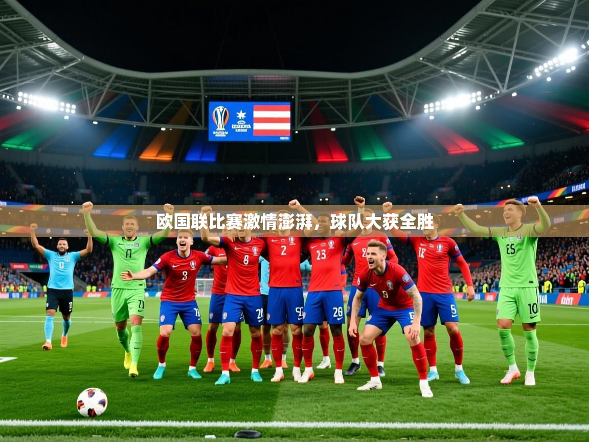 欧国联比赛激情澎湃,球队大获全胜 欧国联比赛激情澎湃,球队大获全胜