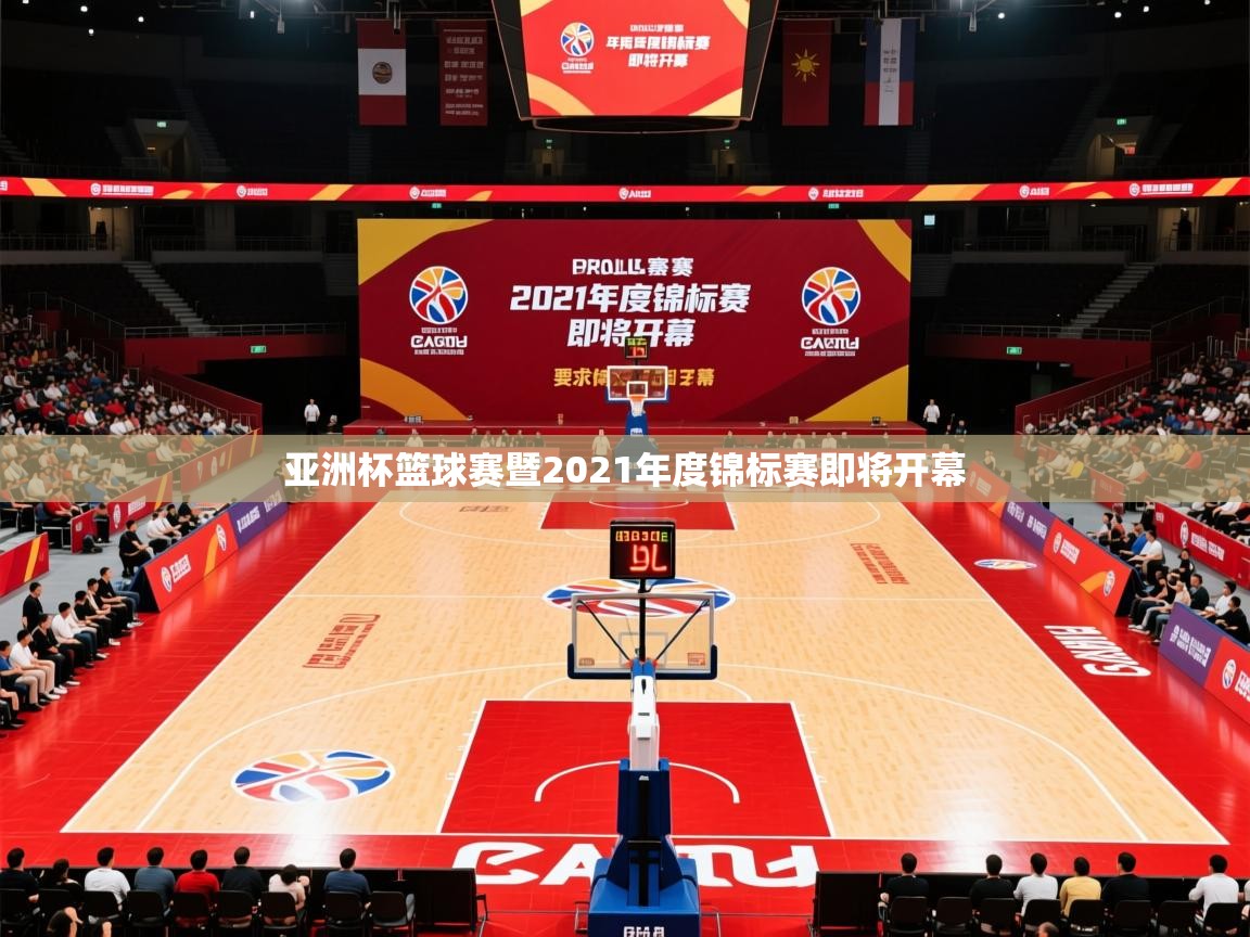 亚洲杯篮球赛暨2021年度锦标赛即将开幕 亚洲杯篮球赛暨2021年度锦标赛即将开幕