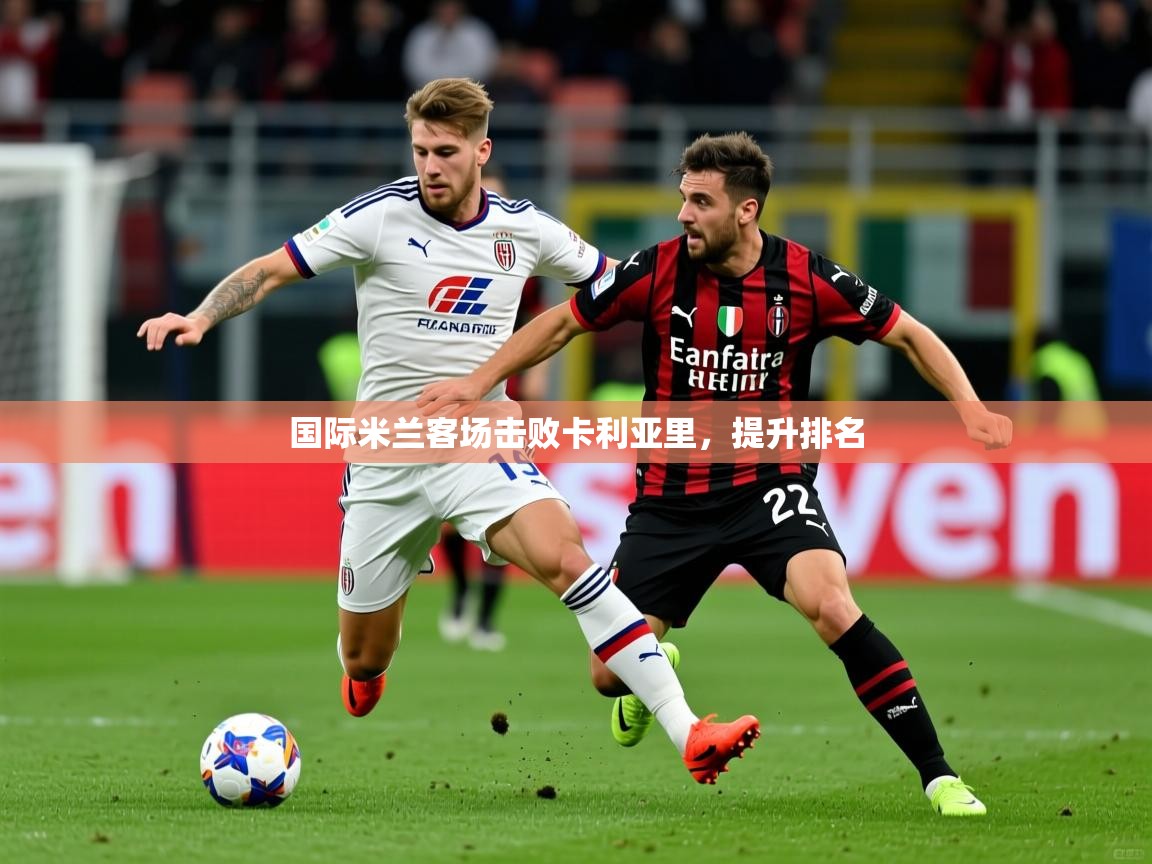 国际米兰客场击败卡利亚里，提升排名
