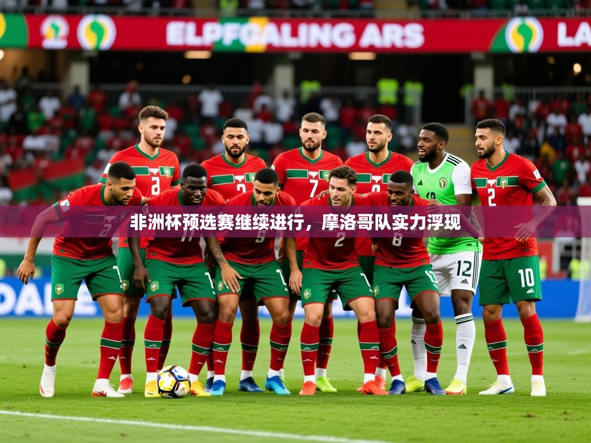 非洲杯预选赛继续进行,摩洛哥队实力浮现 非洲杯预选赛继续进行,摩洛哥队实力浮现
