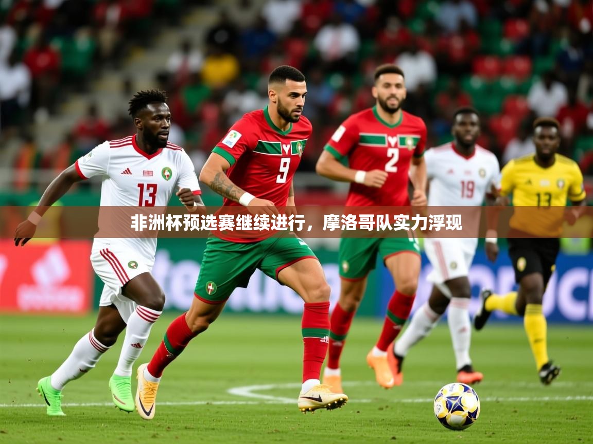 非洲杯预选赛继续进行,摩洛哥队实力浮现 非洲杯预选赛继续进行,摩洛哥队实力浮现